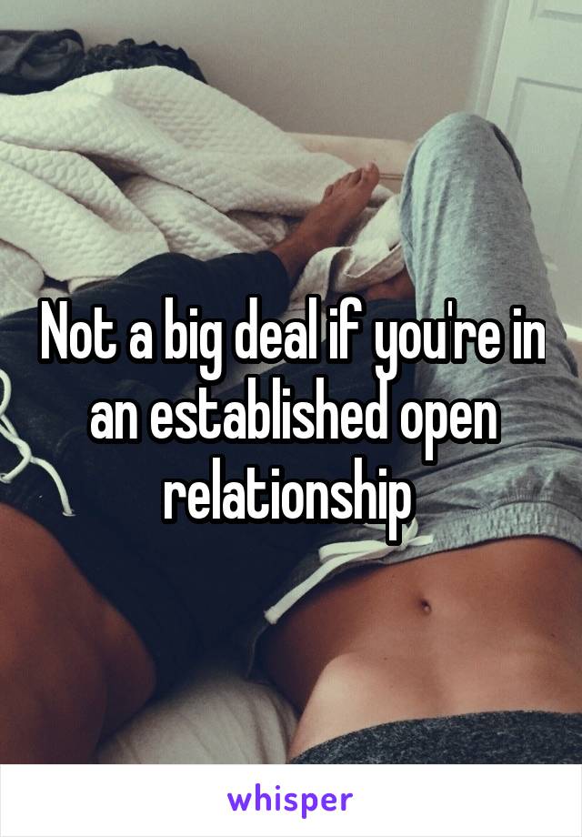 Not a big deal if you're in an established open relationship 