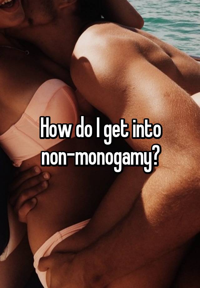 How do I get into non-monogamy?