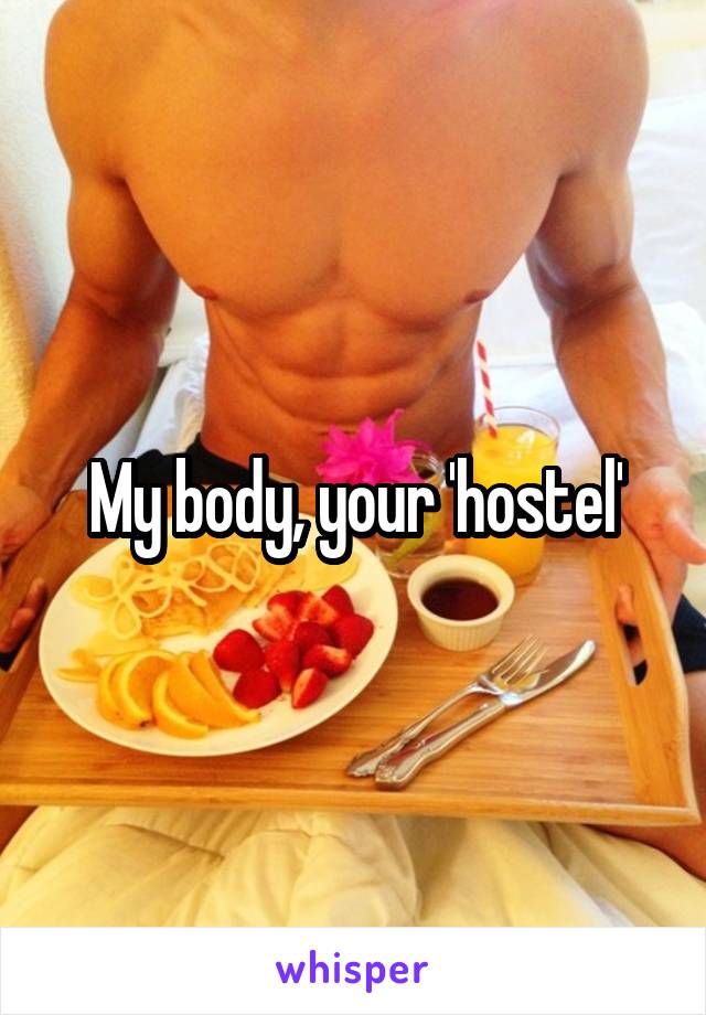 My body, your 'hostel'