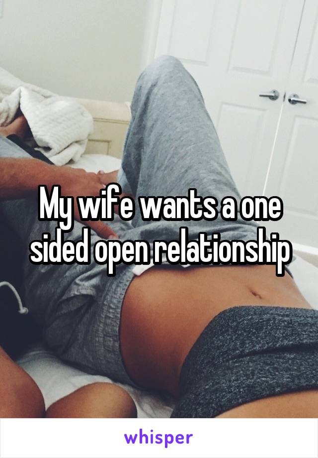 My wife wants a one sided open relationship