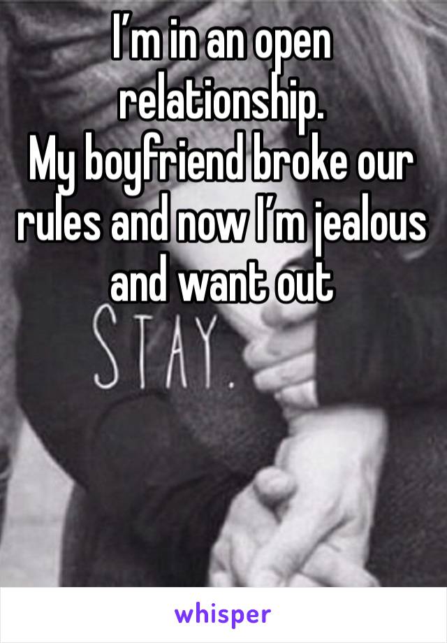 I’m in an open relationship. 
My boyfriend broke our rules and now I’m jealous and want out