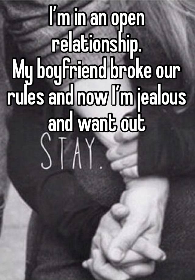 I’m in an open relationship. 
My boyfriend broke our rules and now I’m jealous and want out