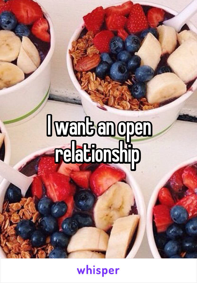 I want an open relationship 