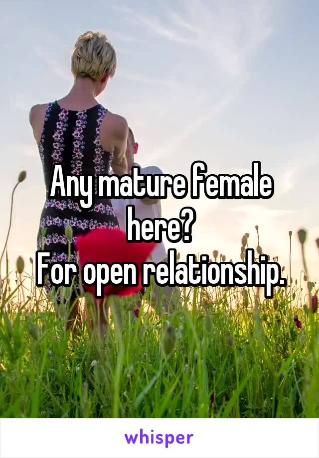 Any mature female here?
For open relationship.