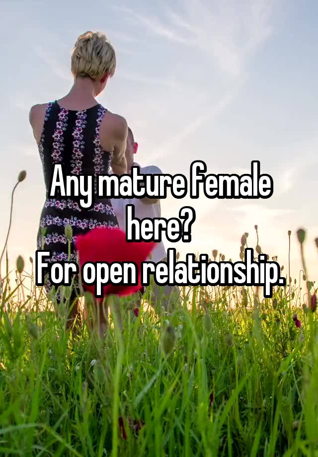 Any mature female here?
For open relationship.