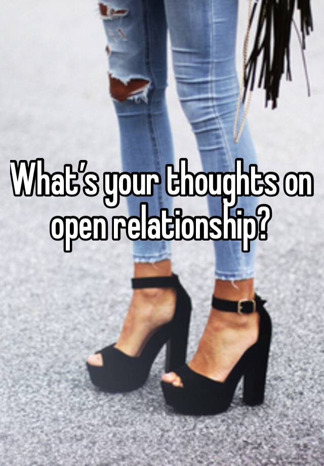 What’s your thoughts on open relationship?