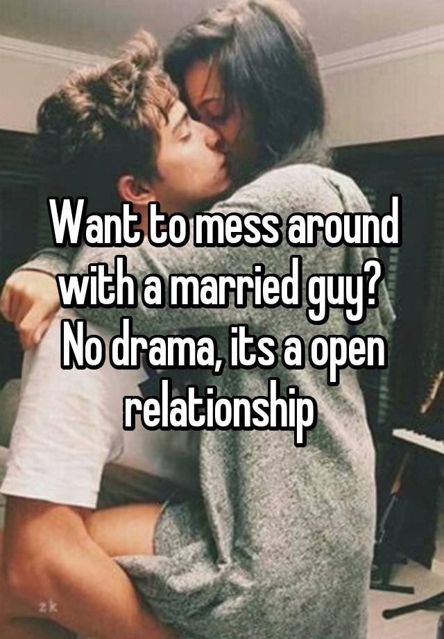 Want to mess around with a married guy? 
No drama, its a open relationship 