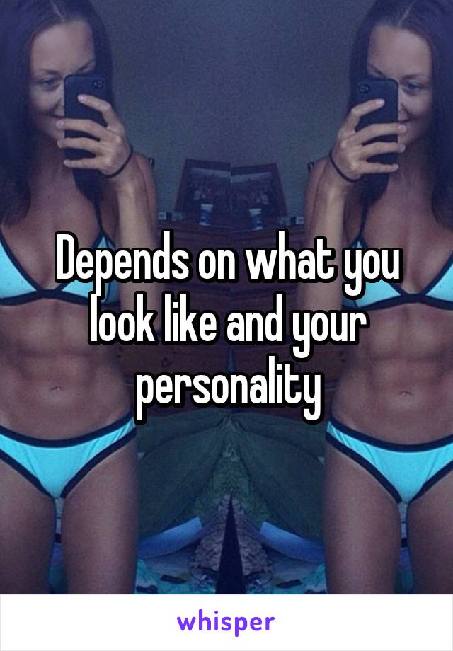 Depends on what you look like and your personality