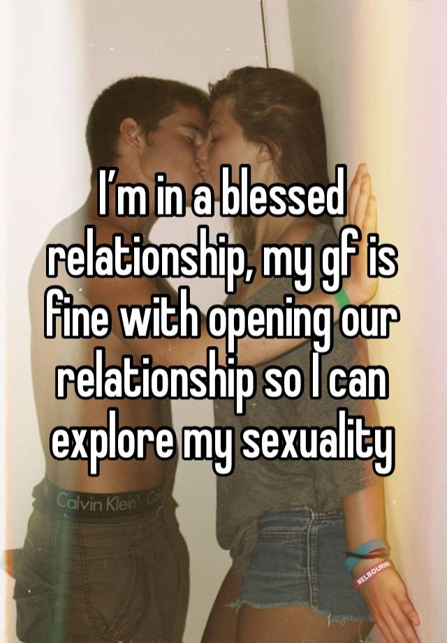 I’m in a blessed relationship, my gf is fine with opening our relationship so I can explore my sexuality