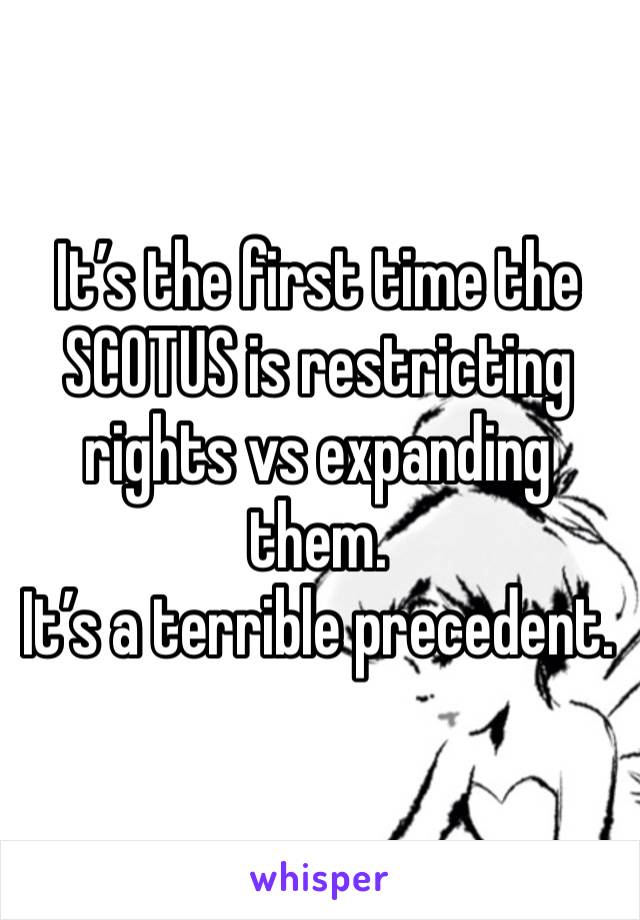 It’s the first time the SCOTUS is restricting rights vs expanding them.
It’s a terrible precedent. 