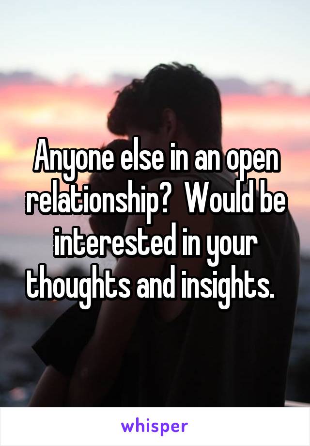 Anyone else in an open relationship?  Would be interested in your thoughts and insights.  