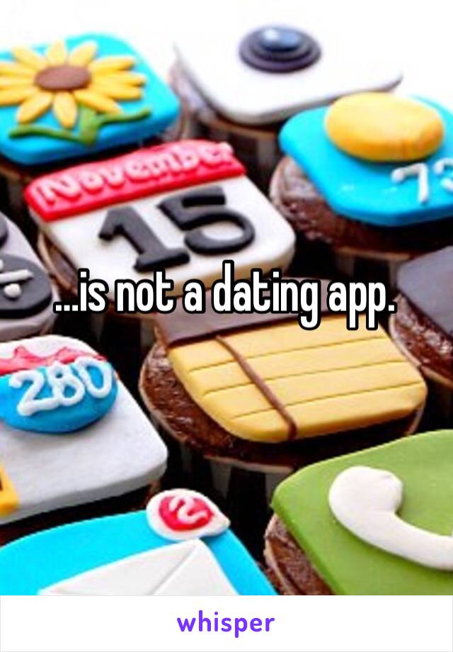 …is not a dating app. 
