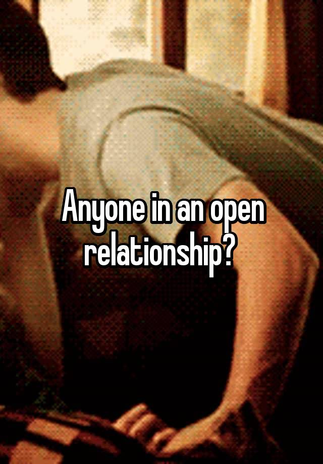 Anyone in an open relationship? 