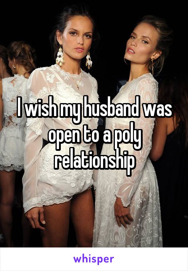 I wish my husband was open to a poly relationship