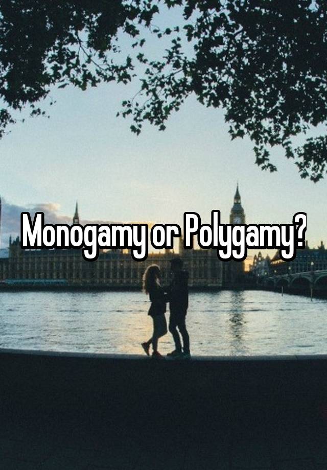 Monogamy or Polygamy?