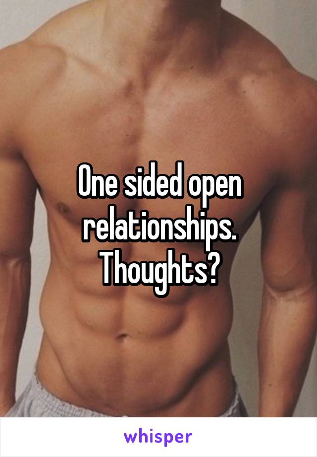 One sided open relationships. Thoughts?