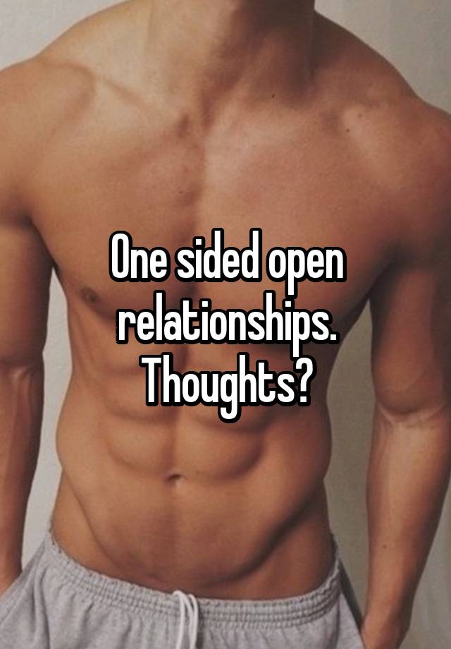 One sided open relationships. Thoughts?