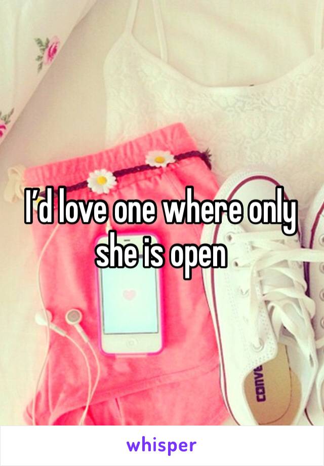 I’d love one where only she is open