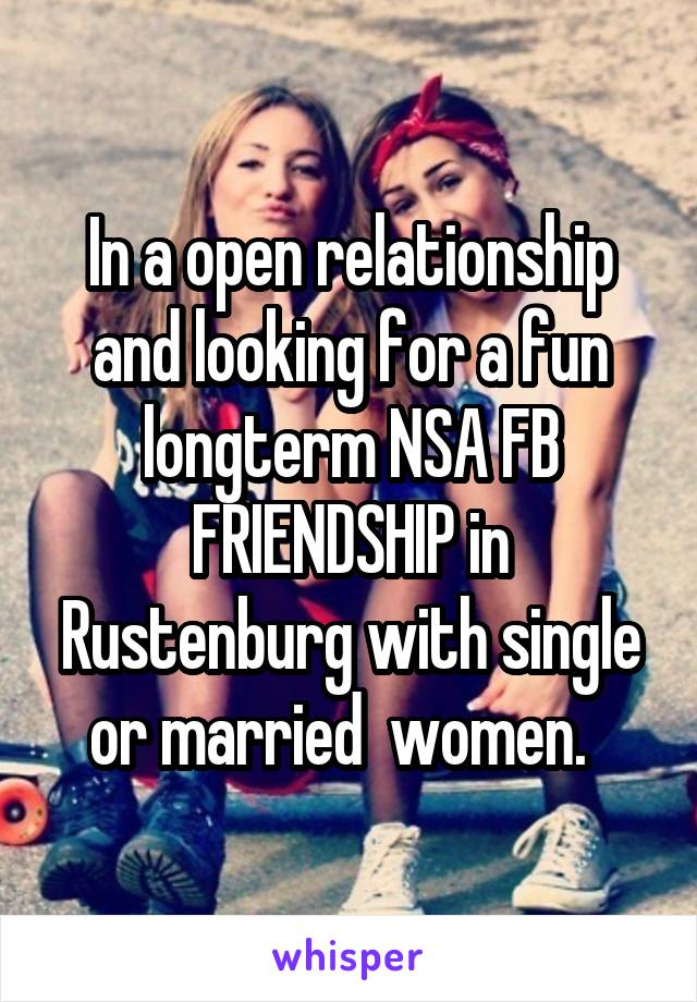 In a open relationship and looking for a fun longterm NSA FB FRIENDSHIP in Rustenburg with single or married  women.  