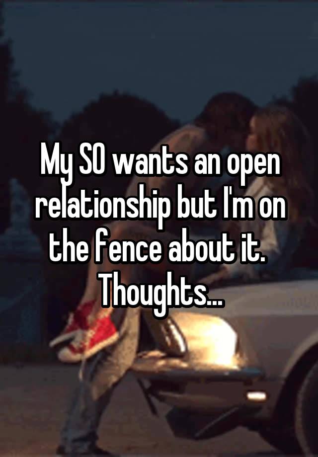 My SO wants an open relationship but I'm on the fence about it.  Thoughts...