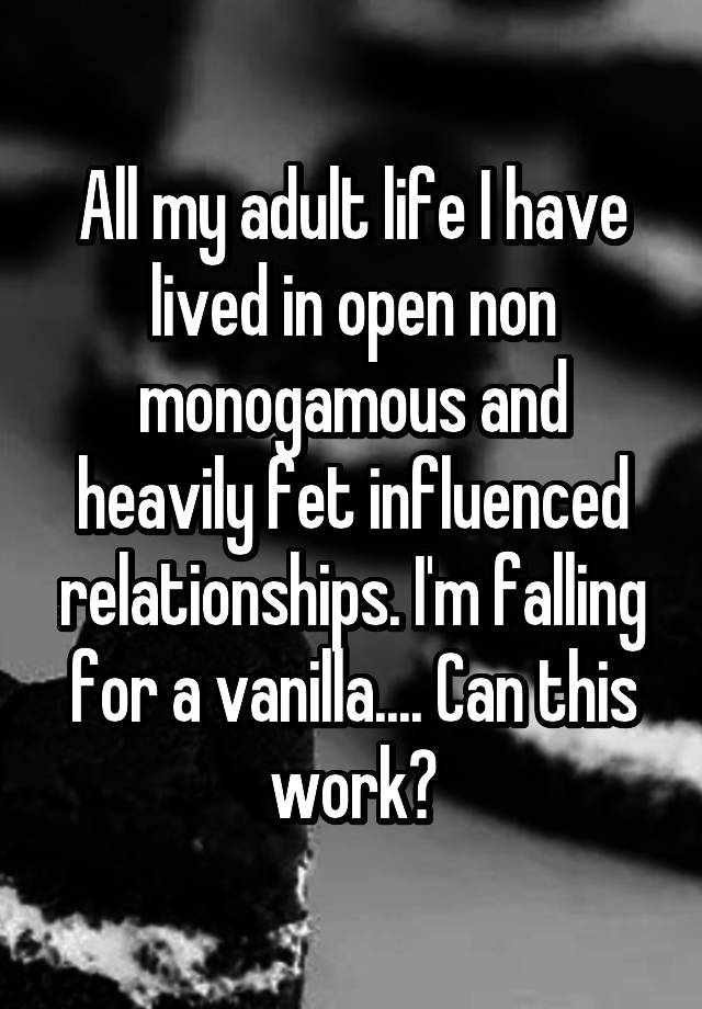 All my adult life I have lived in open non monogamous and heavily fet influenced relationships. I'm falling for a vanilla.... Can this work?