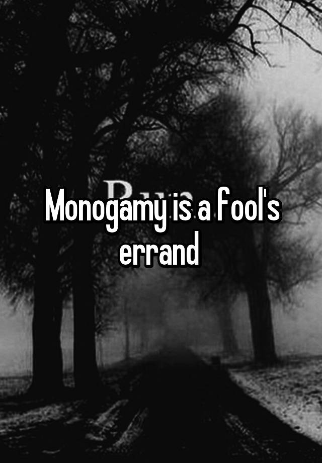 Monogamy is a fool's errand 