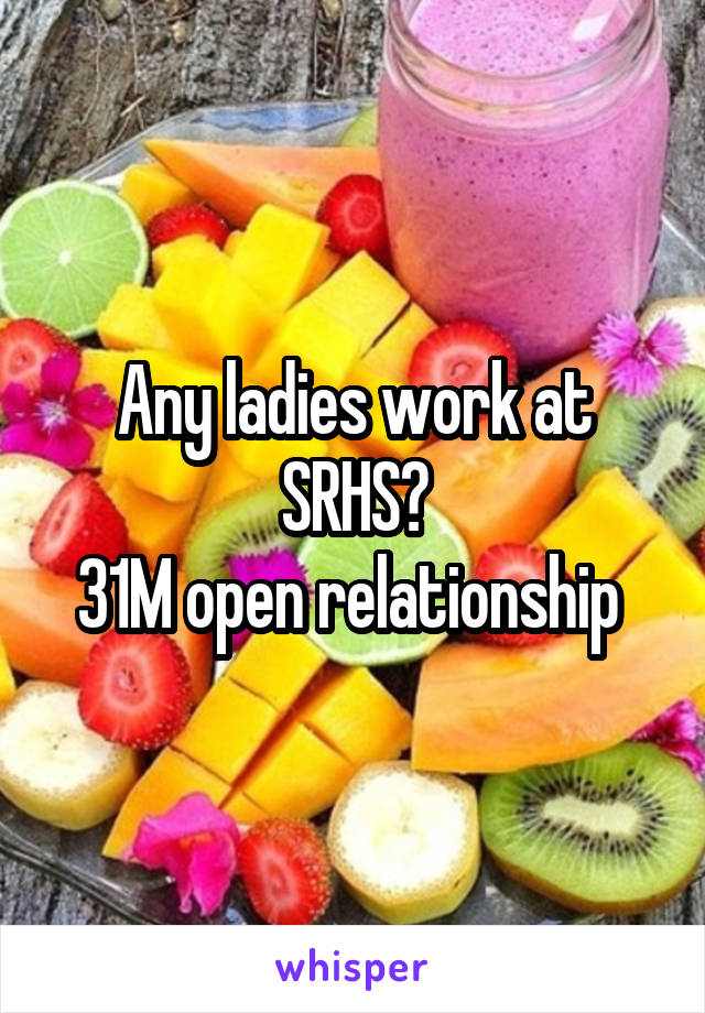 Any ladies work at SRHS?
31M open relationship 