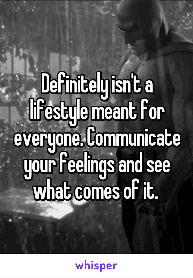 Definitely isn't a lifestyle meant for everyone. Communicate your feelings and see what comes of it. 