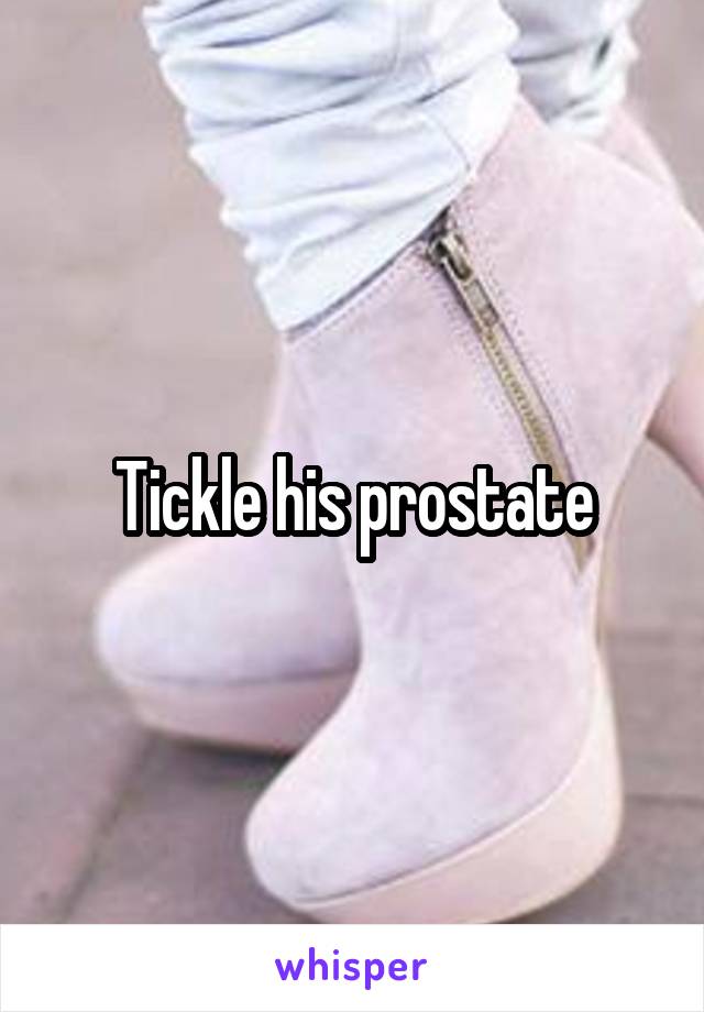 Tickle his prostate