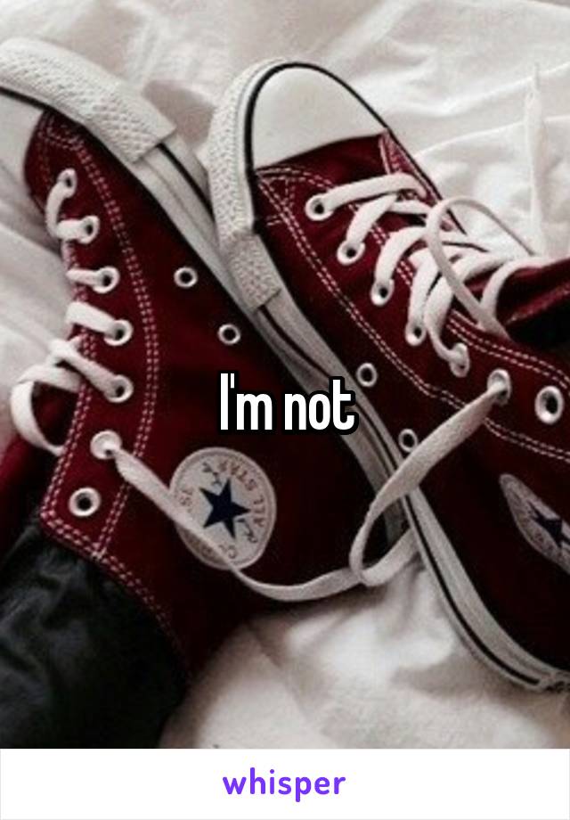 I'm not