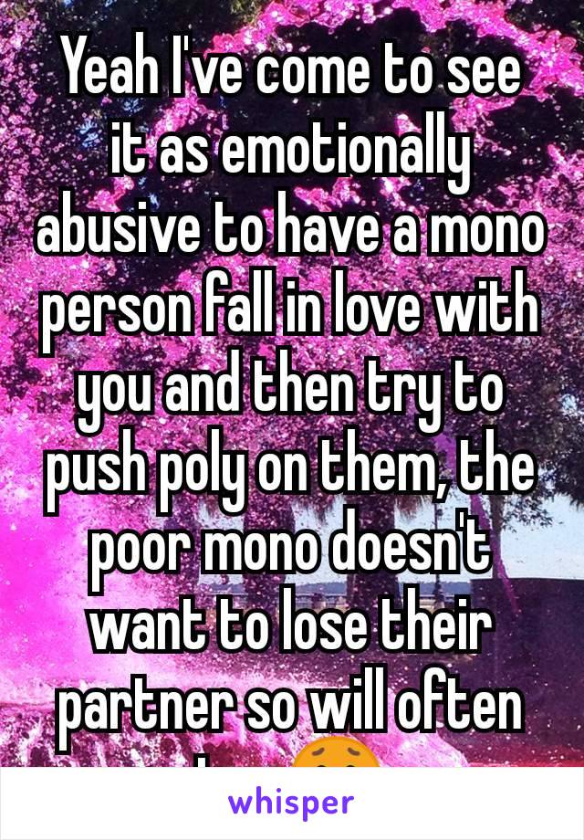 Yeah I've come to see it as emotionally abusive to have a mono person fall in love with you and then try to push poly on them, the poor mono doesn't want to lose their partner so will often try 😥