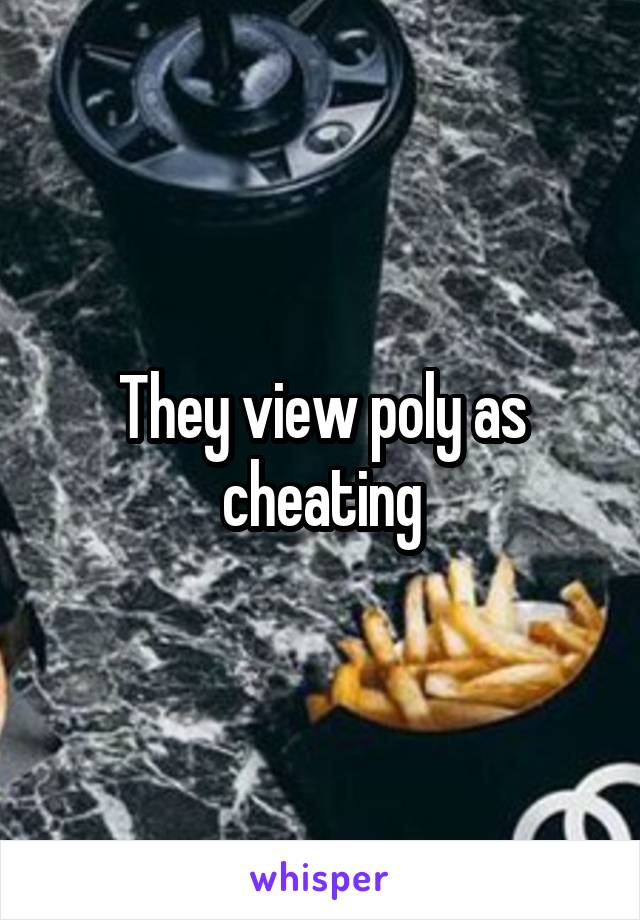 They view poly as cheating