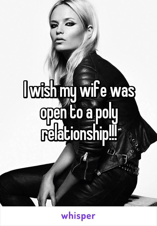 I wish my wife was open to a poly relationship!!!