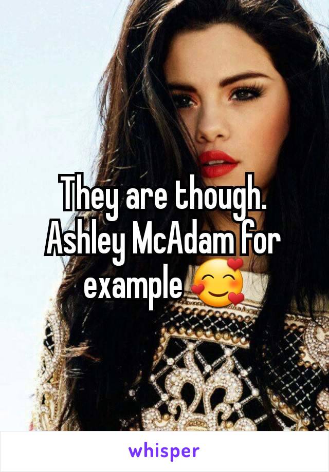 They are though. Ashley McAdam for example 🥰