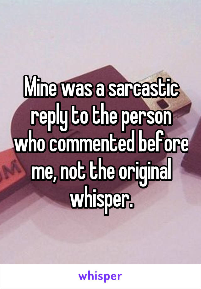 Mine was a sarcastic reply to the person who commented before me, not the original whisper.