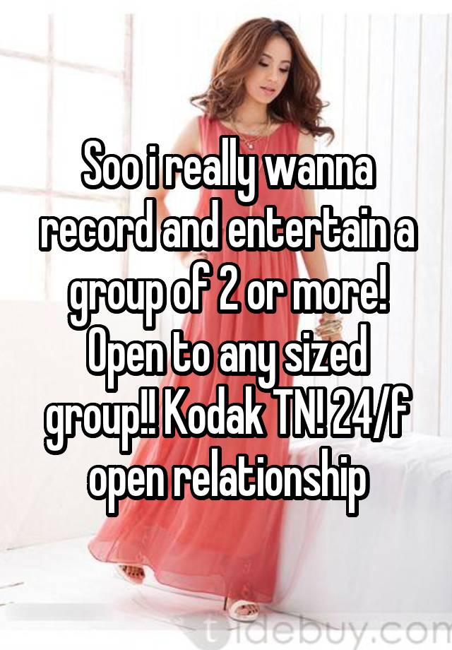 Soo i really wanna record and entertain a group of 2 or more! Open to any sized group!! Kodak TN! 24/f open relationship