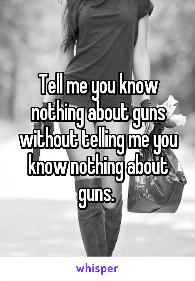 Tell me you know nothing about guns without telling me you know nothing about guns. 