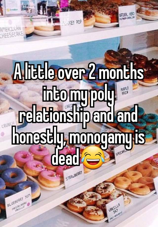 A little over 2 months into my poly relationship and and honestly, monogamy is dead😂