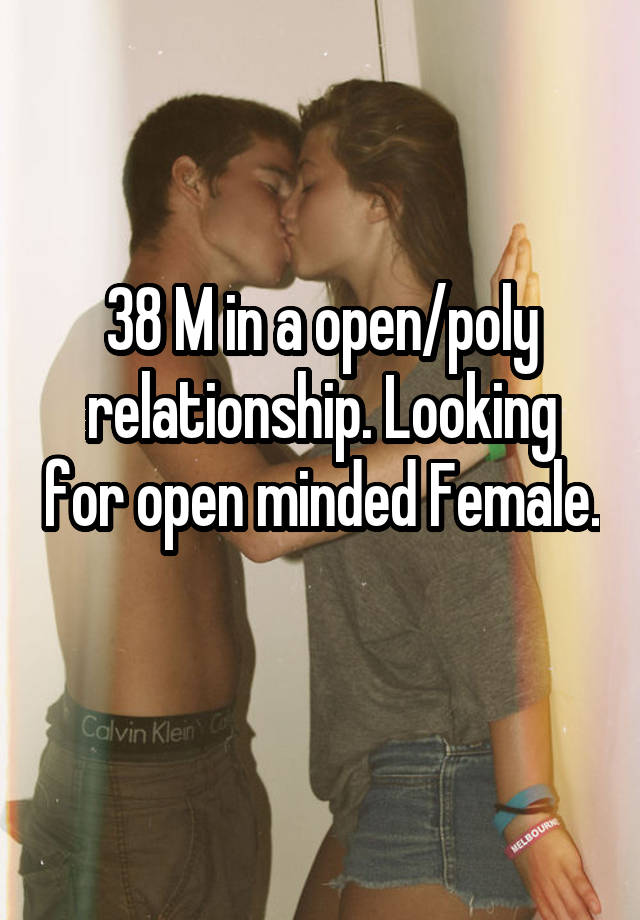 38 M in a open/poly relationship. Looking for open minded Female. 