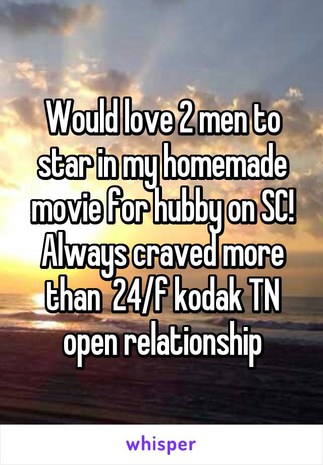 Would love 2 men to star in my homemade movie for hubby on SC! Always craved more than  24/f kodak TN open relationship