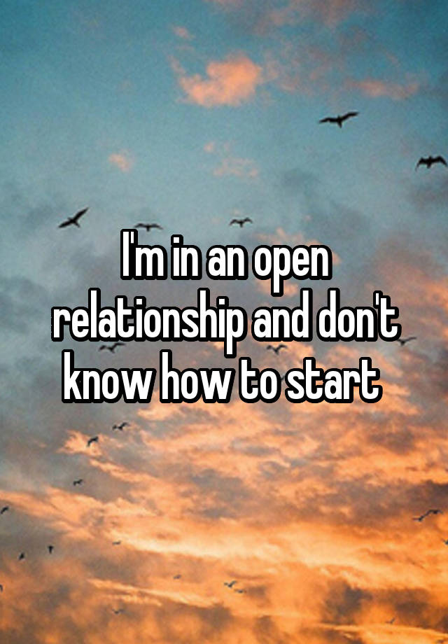 I'm in an open relationship and don't know how to start 