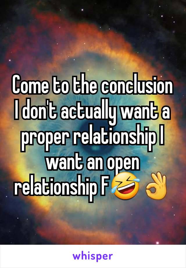 Come to the conclusion I don't actually want a proper relationship I want an open relationship F🤣👌