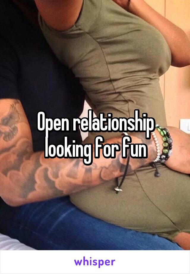 Open relationship looking for fun