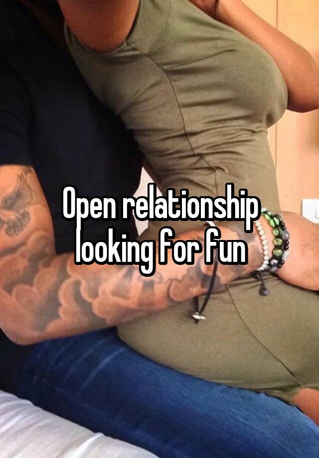 Open relationship looking for fun