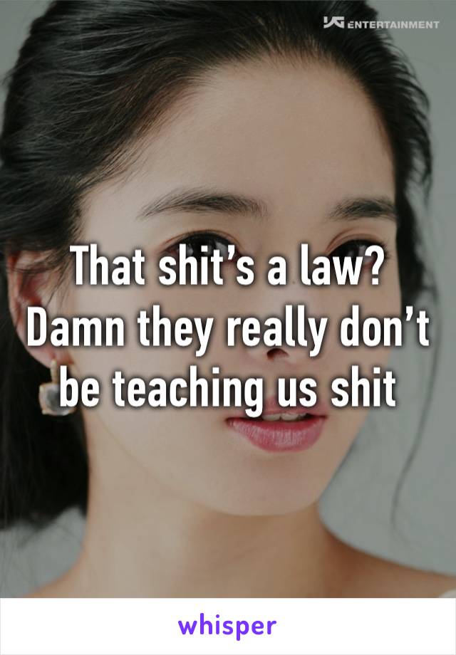 That shit’s a law? Damn they really don’t be teaching us shit 