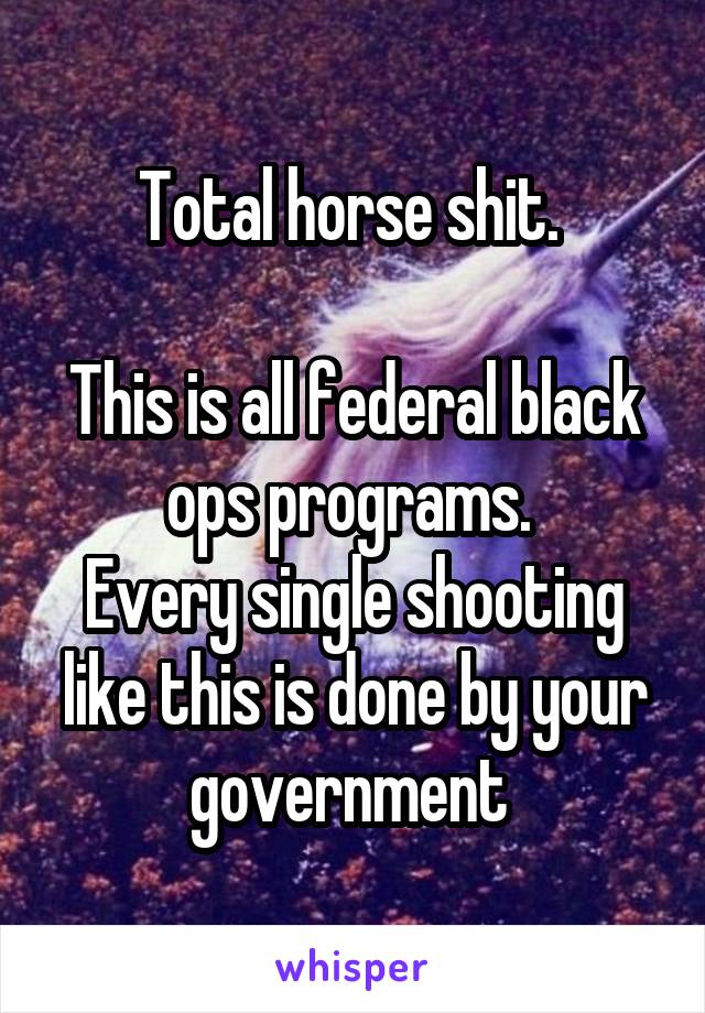 Total horse shit. 

This is all federal black ops programs. 
Every single shooting like this is done by your government 