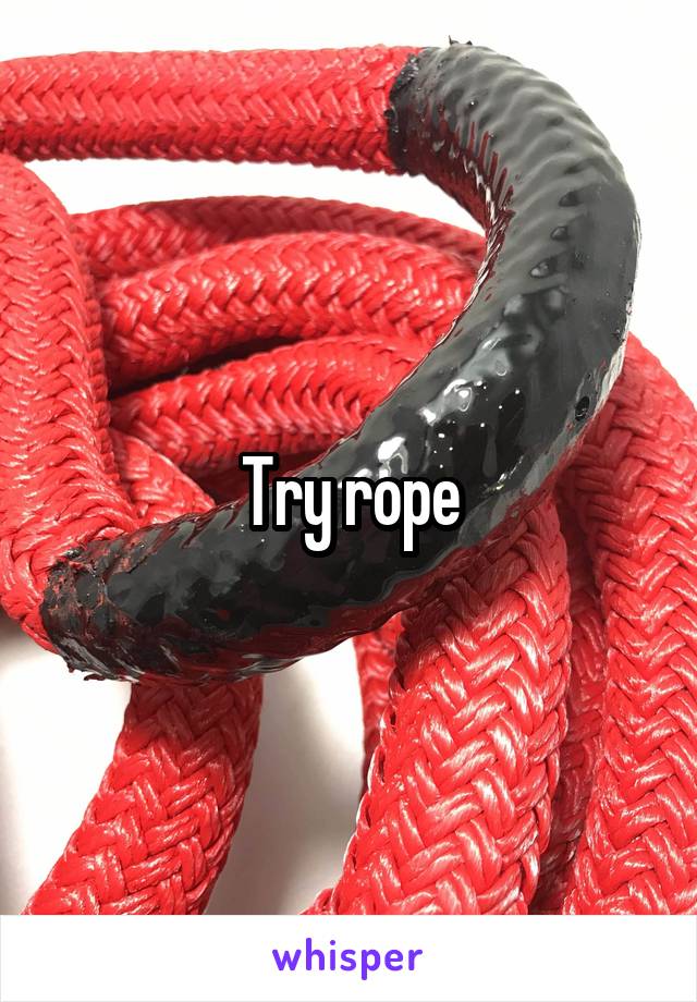 Try rope