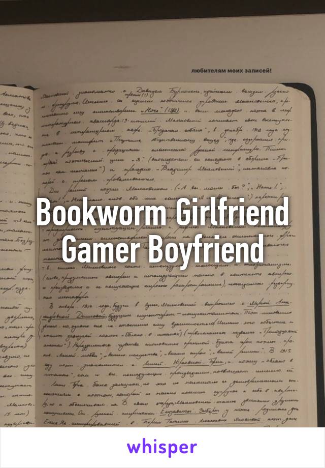 Bookworm Girlfriend
Gamer Boyfriend