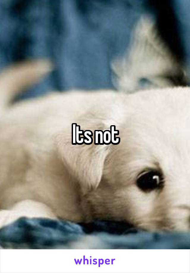 Its not