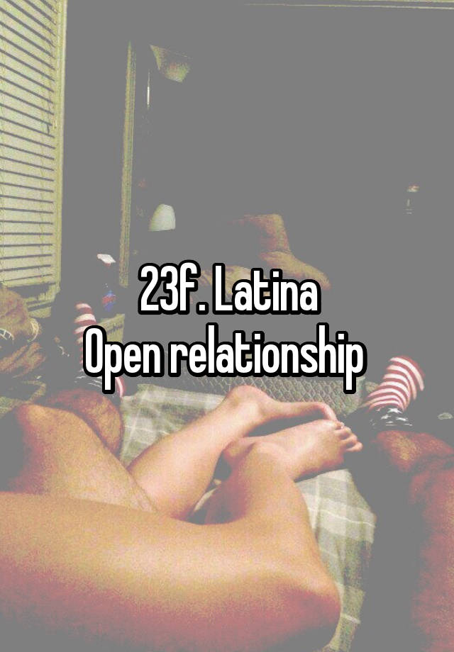 23f. Latina
Open relationship 